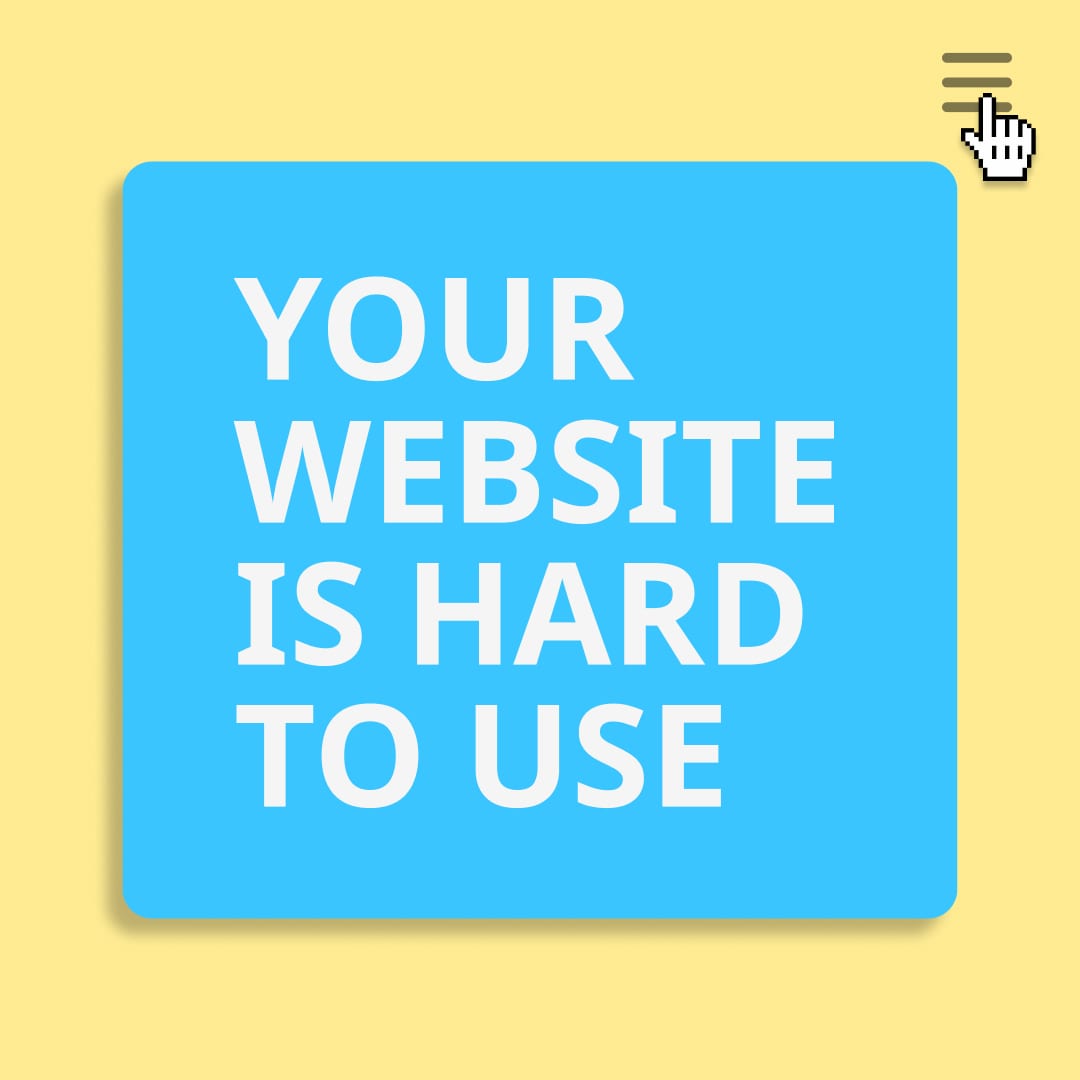 A centrally placed blue rectangle containing the words ‘Your website is hard to use’ in white text. Sitting behind the modal, on a yellow background, is a burger bar icon (in the top-right corner) with a cursor hovering over it.